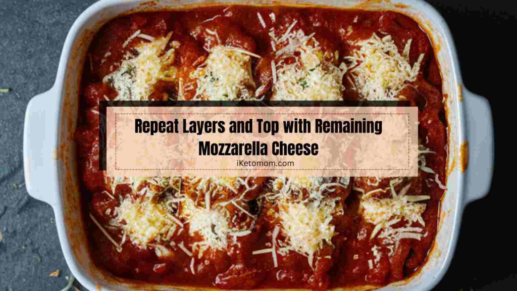 Repeat Layers and Top with Remaining Mozzarella Cheese