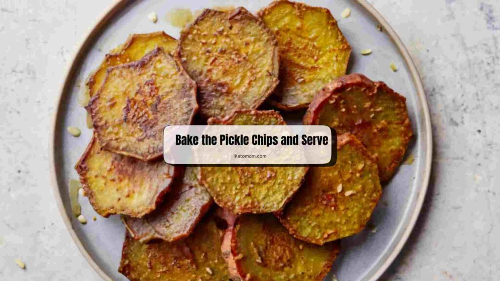 Bake the Pickle Chips and Serve